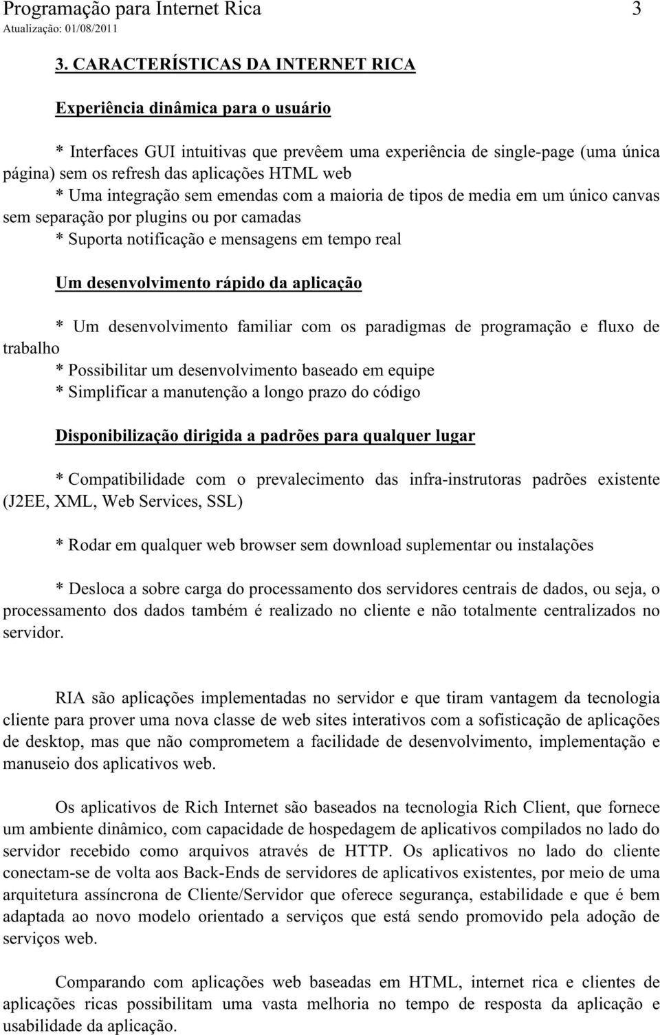 Uma integração sem emendas com a maioria de tipos de media em um único canvas sem separação por plugins ou por camadas * Suporta notificação e mensagens em tempo real Um desenvolvimento rápido da