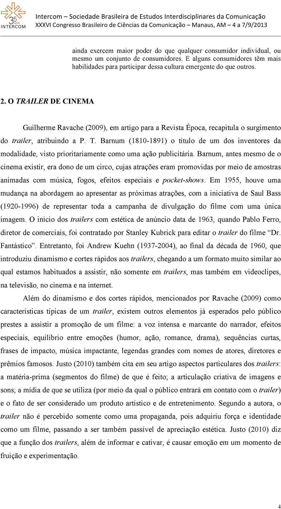 Barnum, antes mesmo de o cinema existir, era dono de um circo, cujas atrações eram promovidas por meio de amostras animadas com música, fogos, efeitos especiais e pocket-shows.