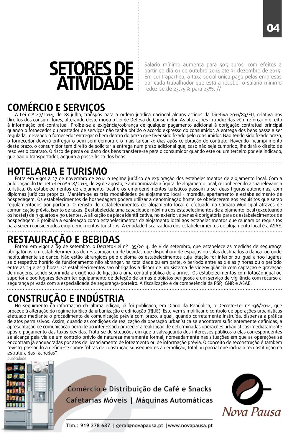 º 47/2014, de 28 julho, transpôs para a ordem jurídica nacional alguns artigos da Diretiva 2011/83/EU, relativa aos direitos dos consumidores, alterando deste modo a Lei de Defesa do Consumidor.