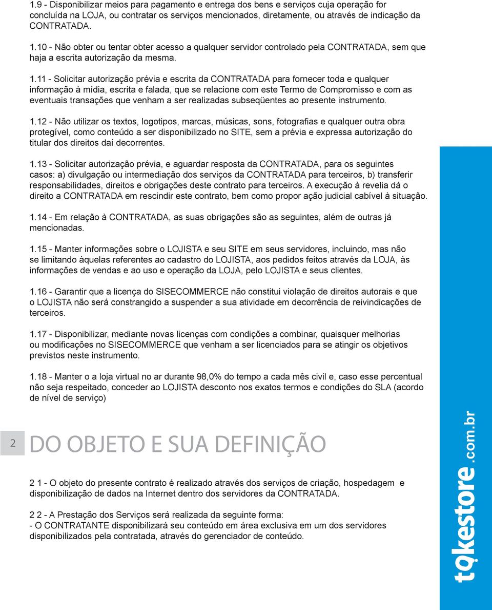 11 - Solicitar autorização prévia e escrita da CONTRATADA para fornecer toda e qualquer informação à mídia, escrita e falada, que se relacione com este Termo de Compromisso e com as eventuais