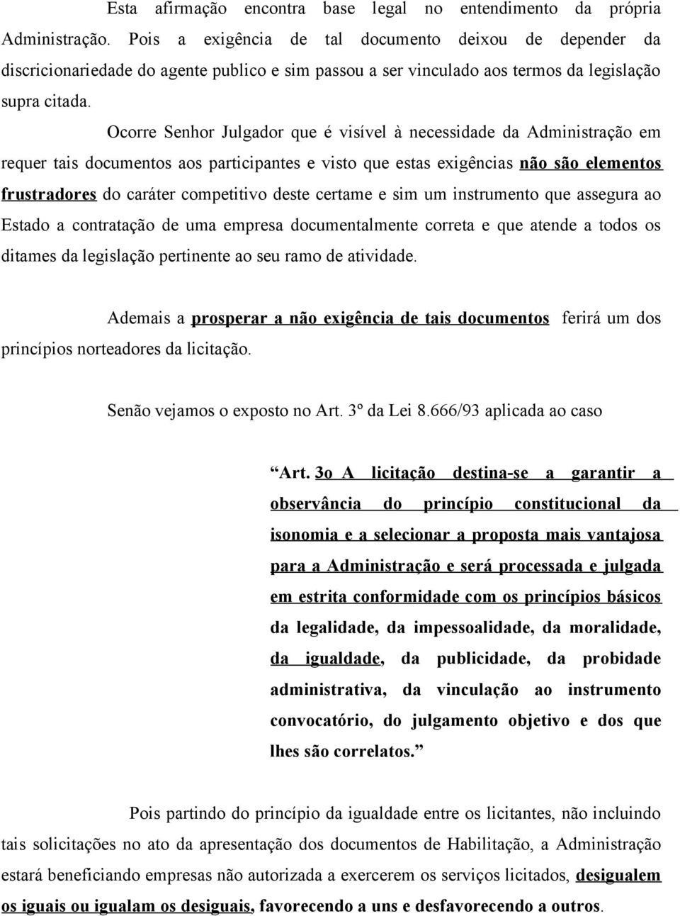 Ocorre Senhor Julgador que é visível à necessidade da Administração em requer tais documentos aos participantes e visto que estas exigências não são elementos frustradores do caráter competitivo