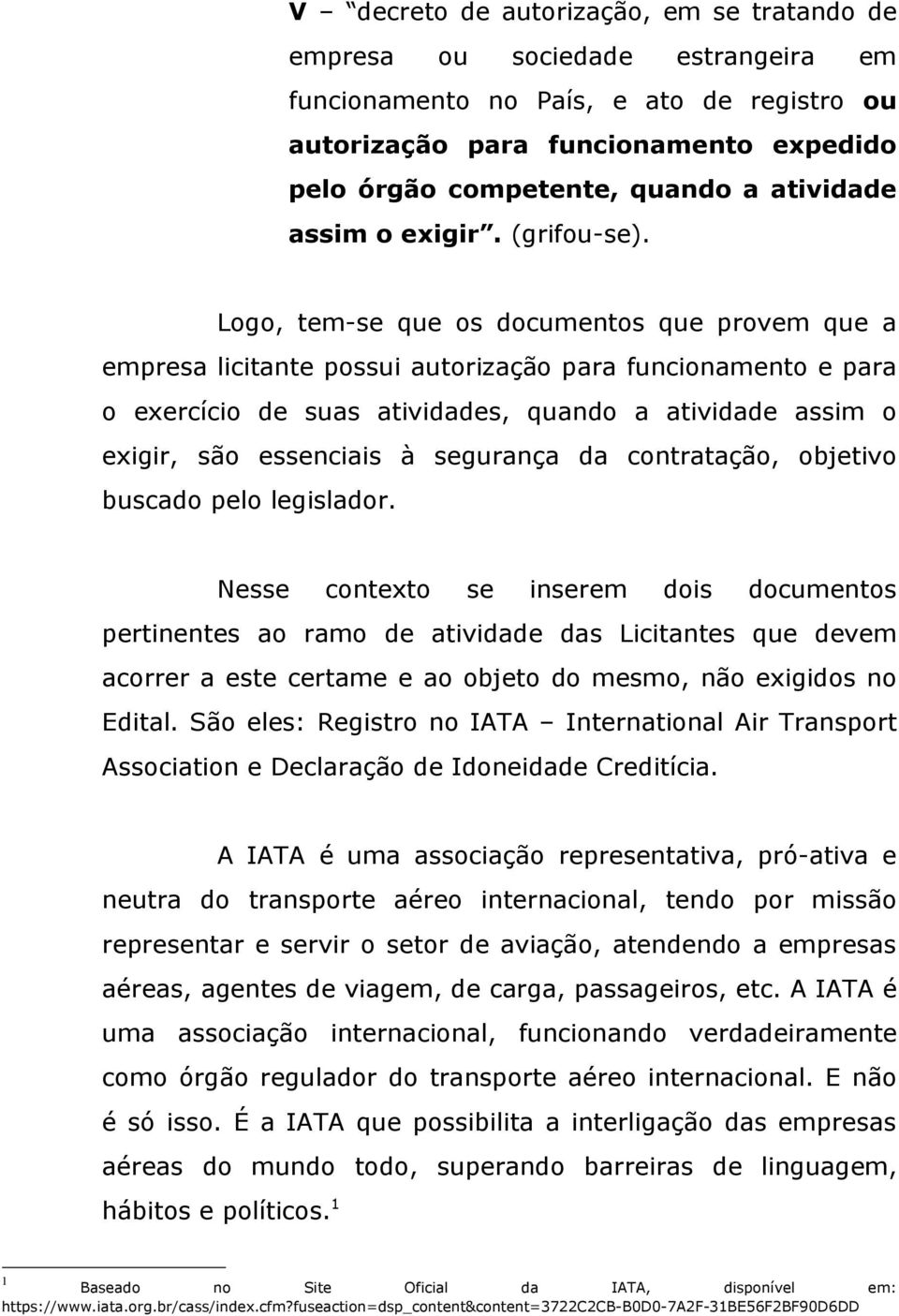 Logo, tem-se que os documentos que provem que a empresa licitante possui autorização para funcionamento e para o exercício de suas atividades, quando a atividade assim o exigir, são essenciais à