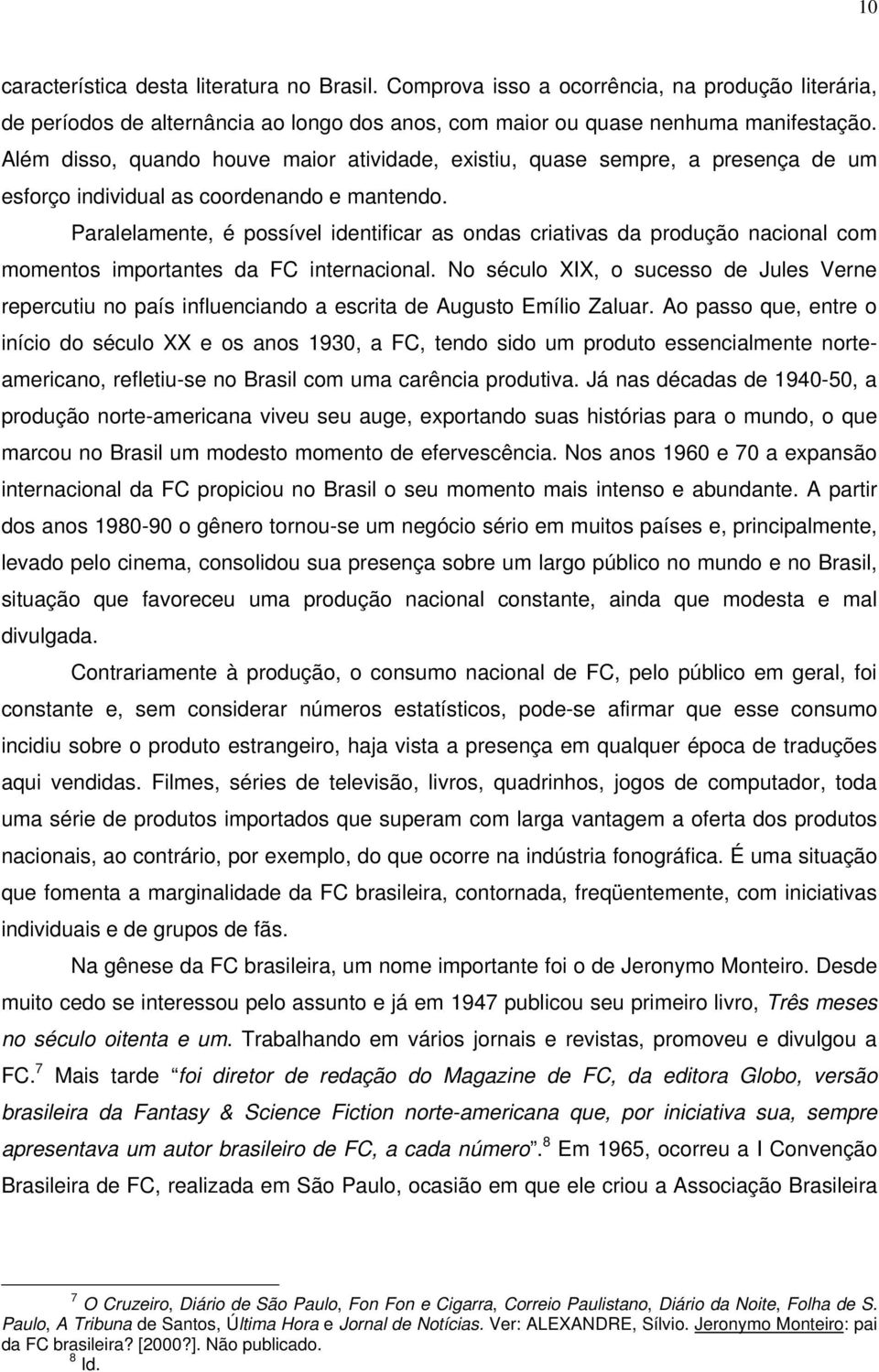 Paralelamente, é possível identificar as ondas criativas da produção nacional com momentos importantes da FC internacional.