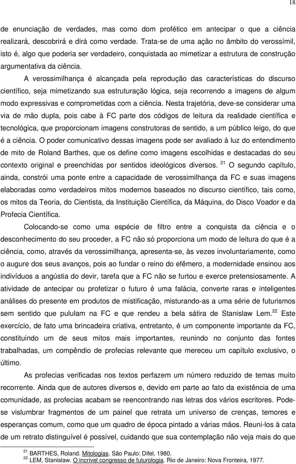 A verossimilhança é alcançada pela reprodução das características do discurso científico, seja mimetizando sua estruturação lógica, seja recorrendo a imagens de algum modo expressivas e comprometidas