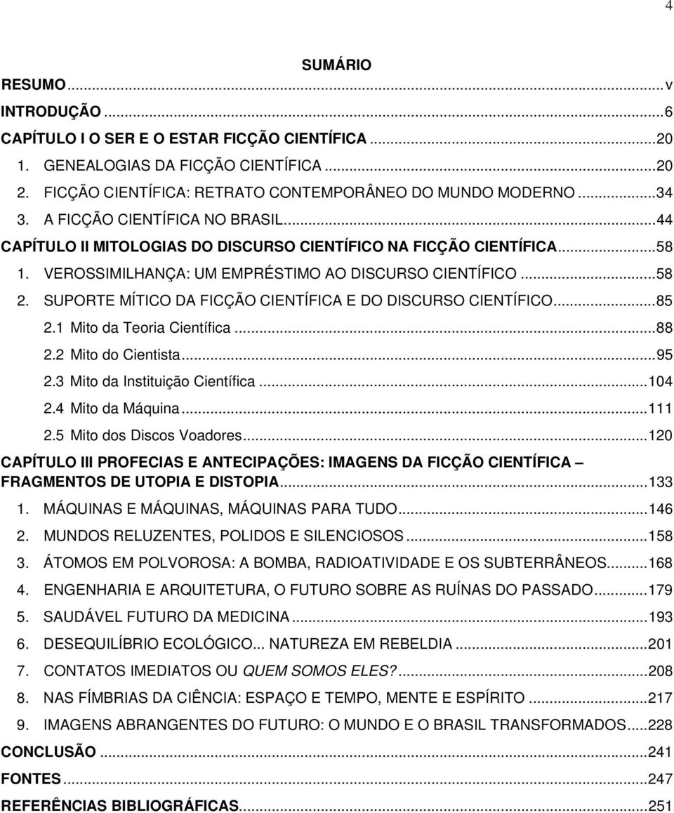 SUPORTE MÍTICO DA FICÇÃO CIENTÍFICA E DO DISCURSO CIENTÍFICO... 85 2.1 Mito da Teoria Científica... 88 2.2 Mito do Cientista... 95 2.3 Mito da Instituição Científica... 104 2.4 Mito da Máquina... 111 2.