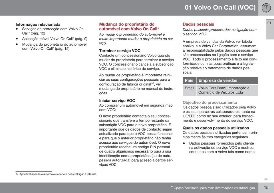 Terminar serviço VOC Contacte um concessionário Volvo quando mudar de proprietário para terminar o serviço VOC. O concessionário cancela a subscrição VOC e elimina o histórico do serviço.