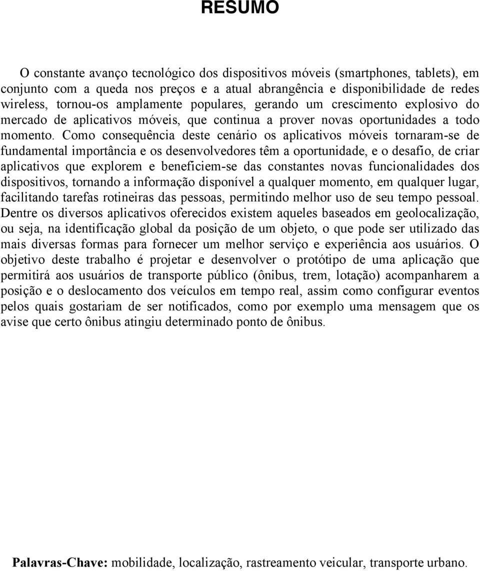 Como consequência deste cenário os aplicativos móveis tornaram-se de fundamental importância e os desenvolvedores têm a oportunidade, e o desafio, de criar aplicativos que explorem e beneficiem-se