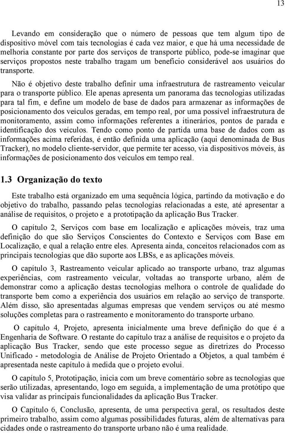 Não é objetivo deste trabalho definir uma infraestrutura de rastreamento veicular para o transporte público.