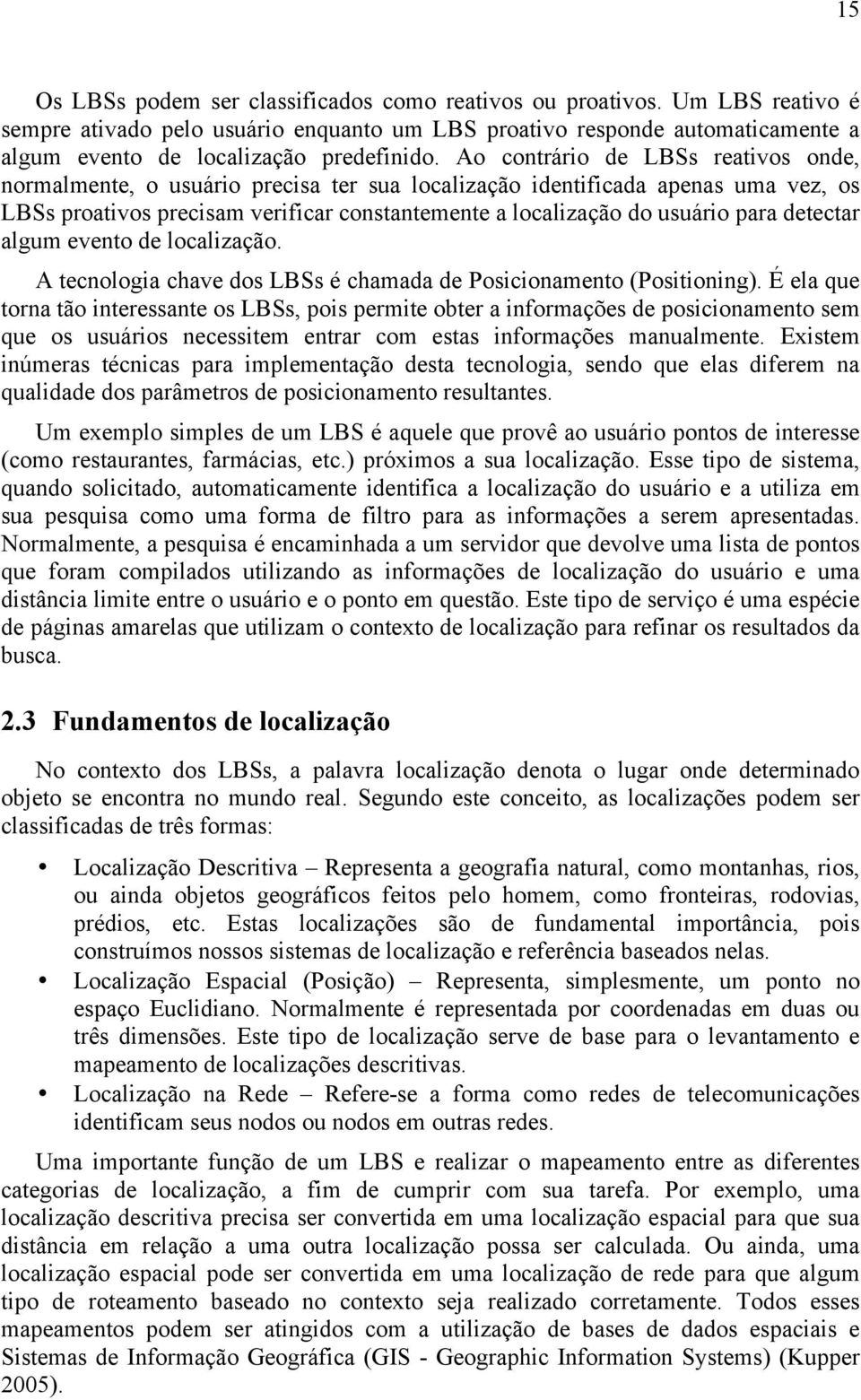 detectar algum evento de localização. A tecnologia chave dos LBSs é chamada de Posicionamento (Positioning).