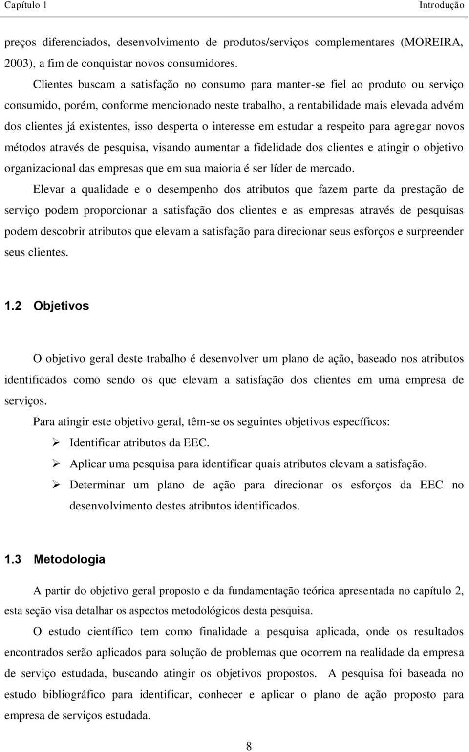 isso desperta o interesse em estudar a respeito para agregar novos métodos através de pesquisa, visando aumentar a fidelidade dos clientes e atingir o objetivo organizacional das empresas que em sua