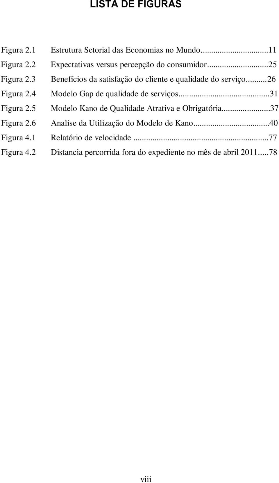 ..26 Figura 2.4 Modelo Gap de qualidade de serviços...31 Figura 2.5 Modelo Kano de Qualidade Atrativa e Obrigatória.