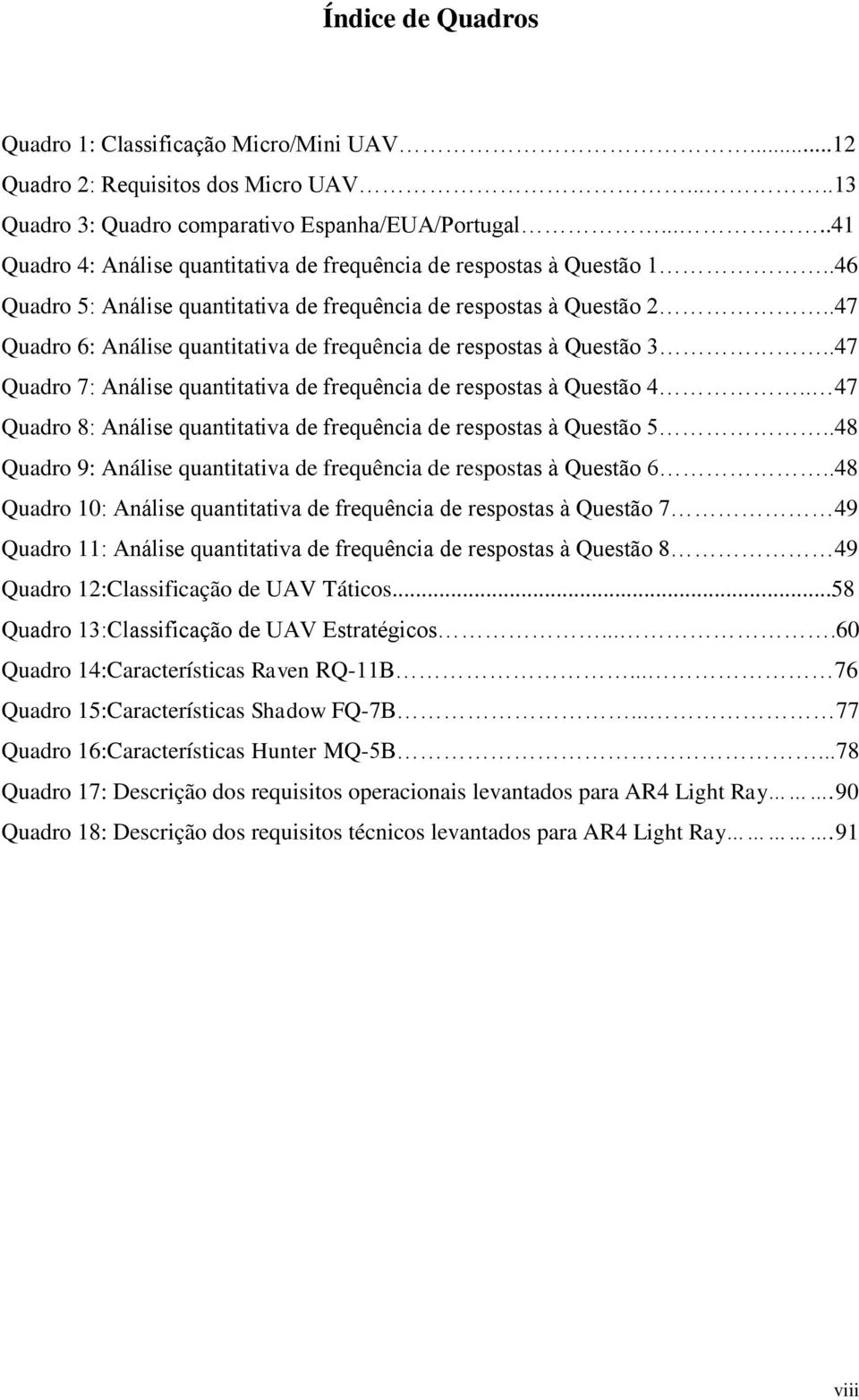 .47 Quadro 6: Análise quantitativa de frequência de respostas à Questão 3..47 Quadro 7: Análise quantitativa de frequência de respostas à Questão 4.