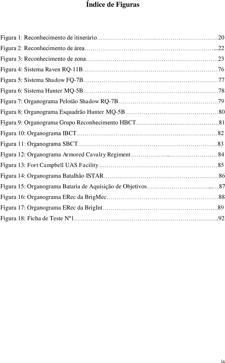 ....79 Figura 8: Organograma Esquadrão Hunter MQ-5B. 80 Figura 9: Organograma Grupo Reconhecimento HBCT..81 Figura 10: Organograma IBCT 82 Figura 11: Organograma SBCT.