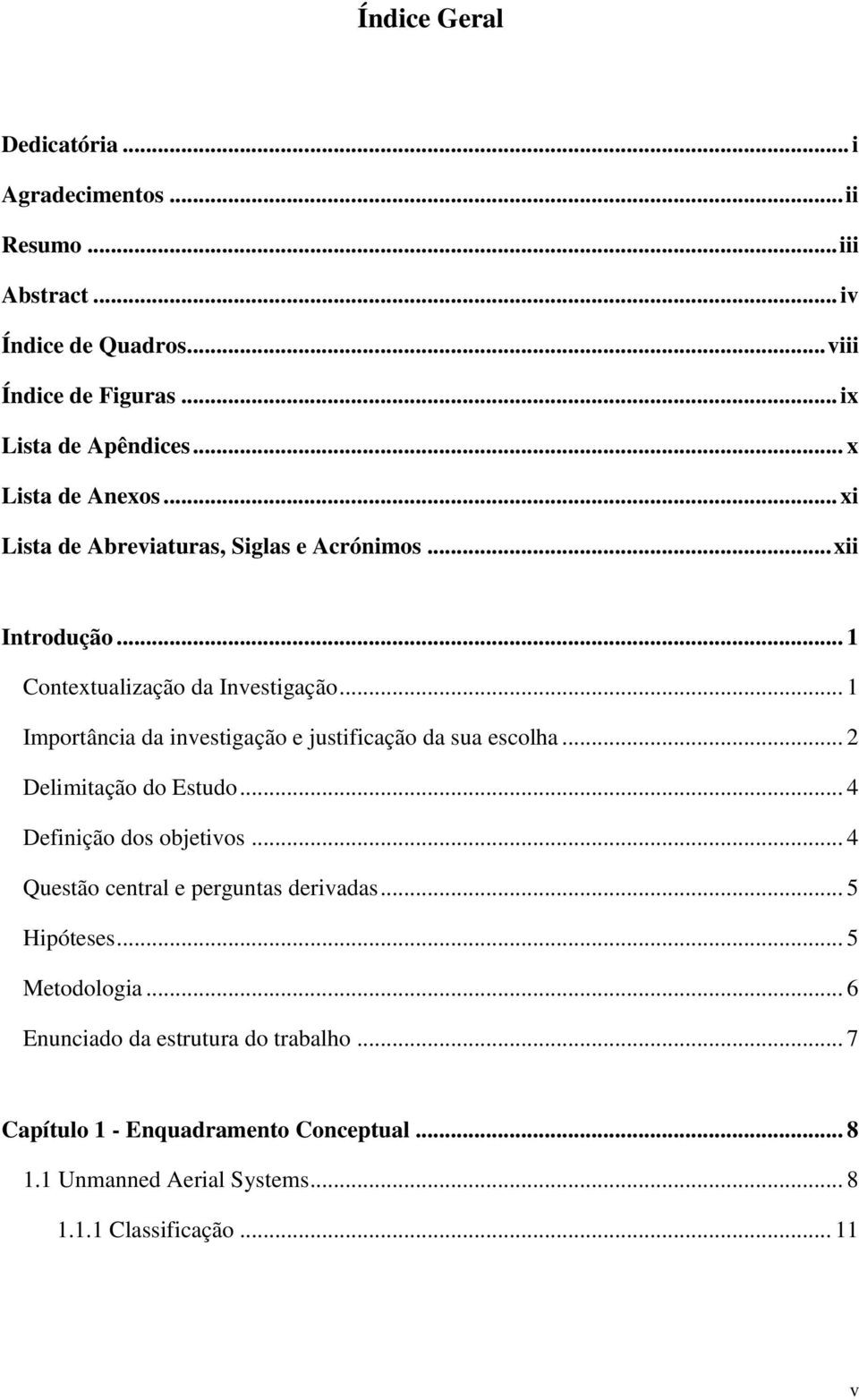 .. 1 Importância da investigação e justificação da sua escolha... 2 Delimitação do Estudo... 4 Definição dos objetivos.