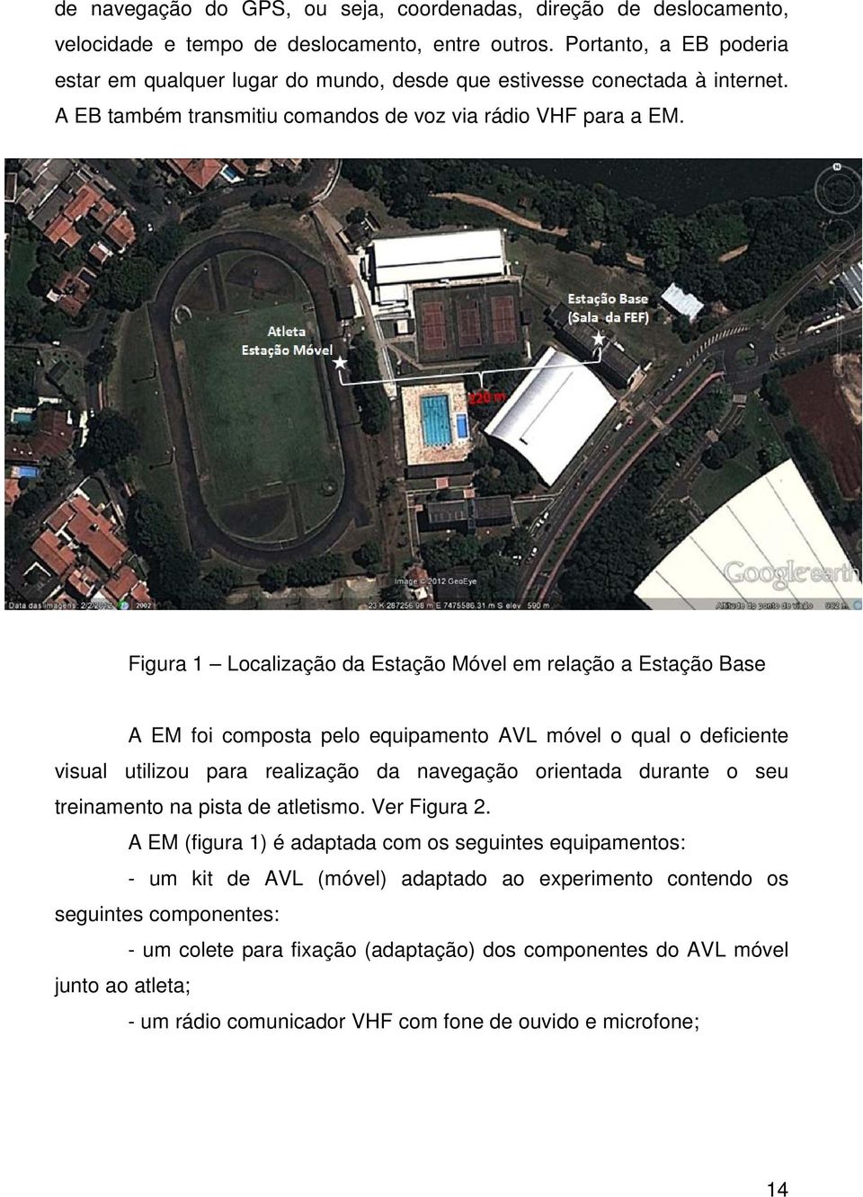 Figura 1 Localização da Estação Móvel em relação a Estação Base A EM foi composta pelo equipamento AVL móvel o qual o deficiente visual utilizou para realização da navegação orientada durante o seu