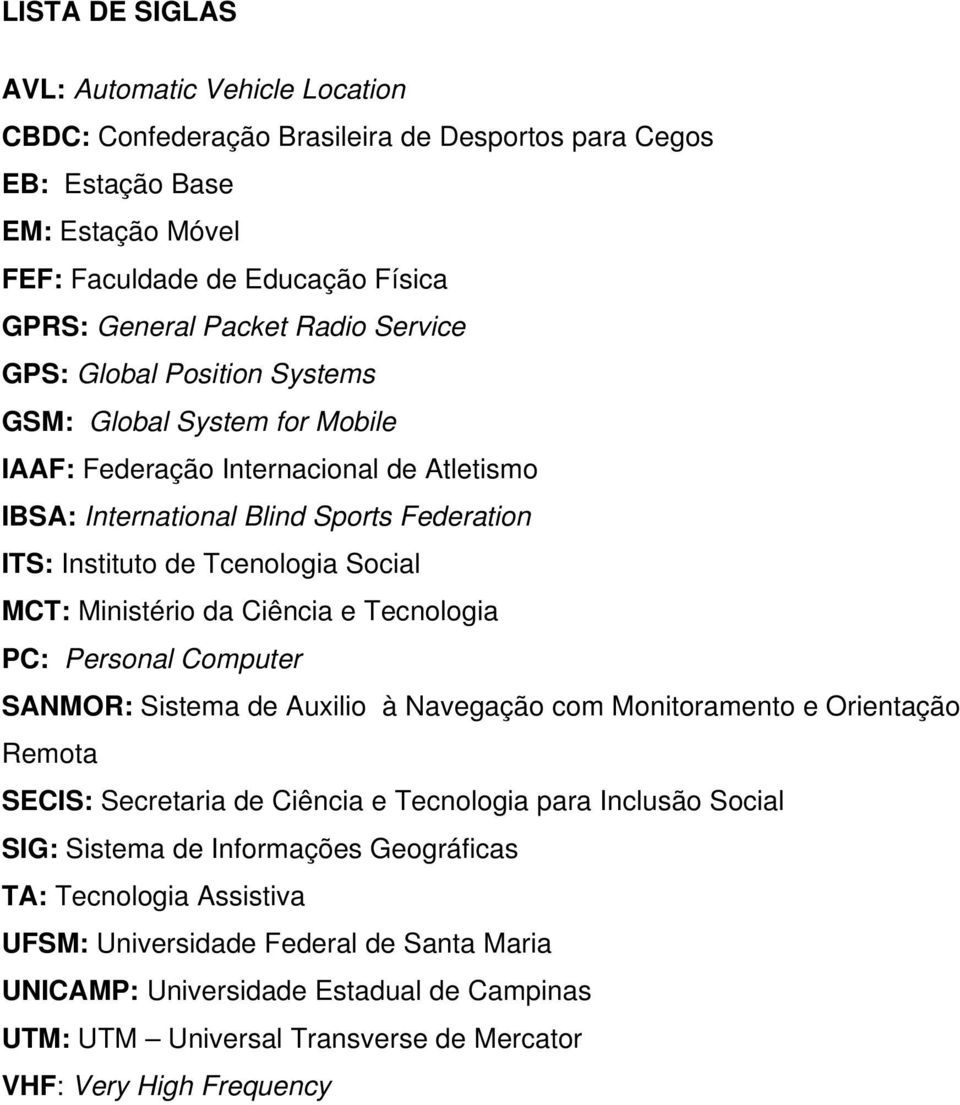 Ministério da Ciência e Tecnologia PC: Personal Computer SANMOR: Sistema de Auxilio à Navegação com Monitoramento e Orientação Remota SECIS: Secretaria de Ciência e Tecnologia para Inclusão Social