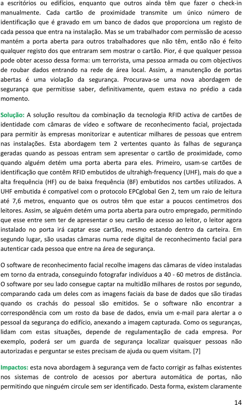 Mas se um trabalhador com permissão de acesso mantém a porta aberta para outros trabalhadores que não têm, então não é feito qualquer registo dos que entraram sem mostrar o cartão.