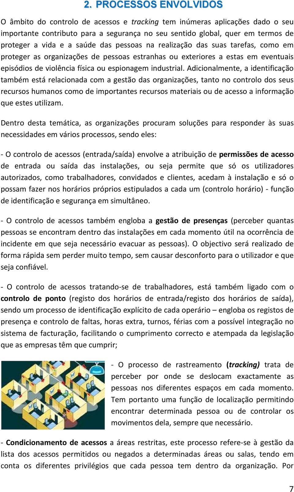 Adicionalmente, a identificação também está relacionada com a gestão das organizações, tanto no controlo dos seus recursos humanos como de importantes recursos materiais ou de acesso a informação que