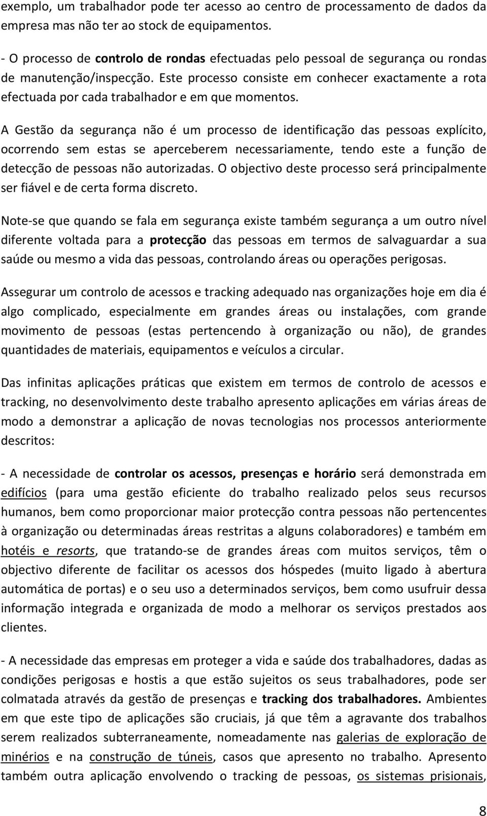 Este processo consiste em conhecer exactamente a rota efectuada por cada trabalhador e em que momentos.