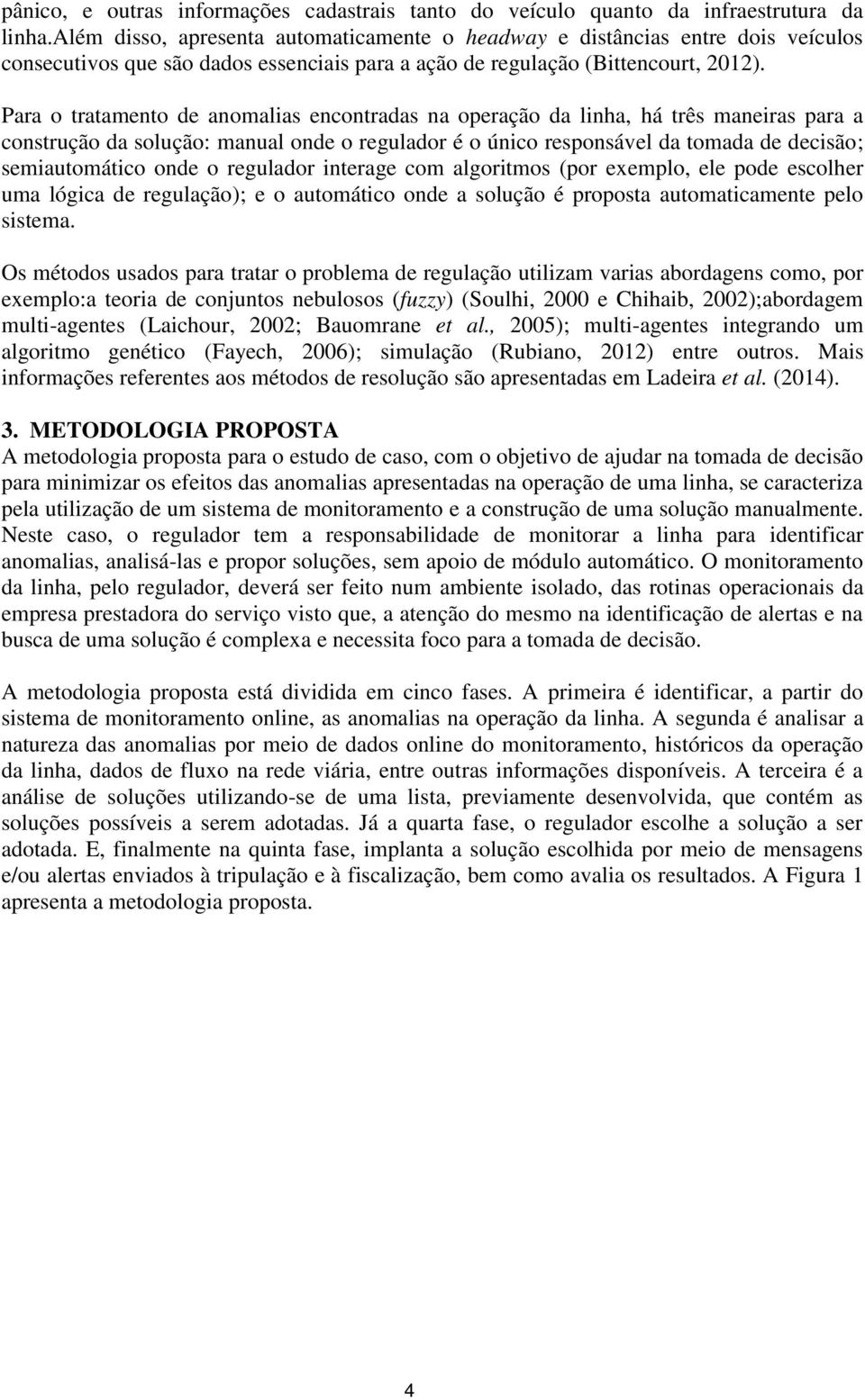 Para o tratamento de anomalias encontradas na operação da linha, há três maneiras para a construção da solução: manual onde o regulador é o único responsável da tomada de decisão; semiautomático onde