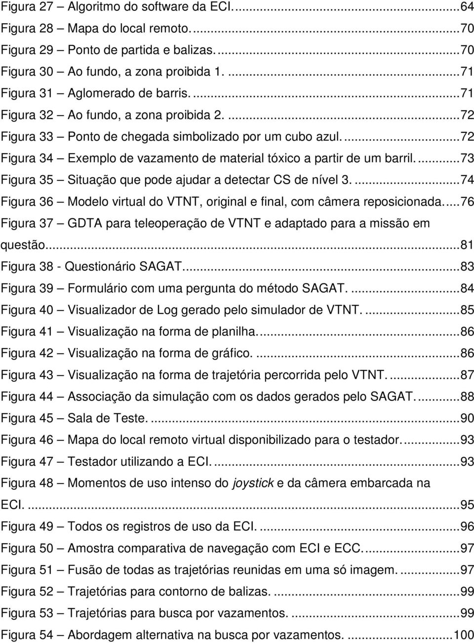 ... 72 Figura 34 Exemplo de vazamento de material tóxico a partir de um barril.... 73 Figura 35 Situação que pode ajudar a detectar CS de nível 3.