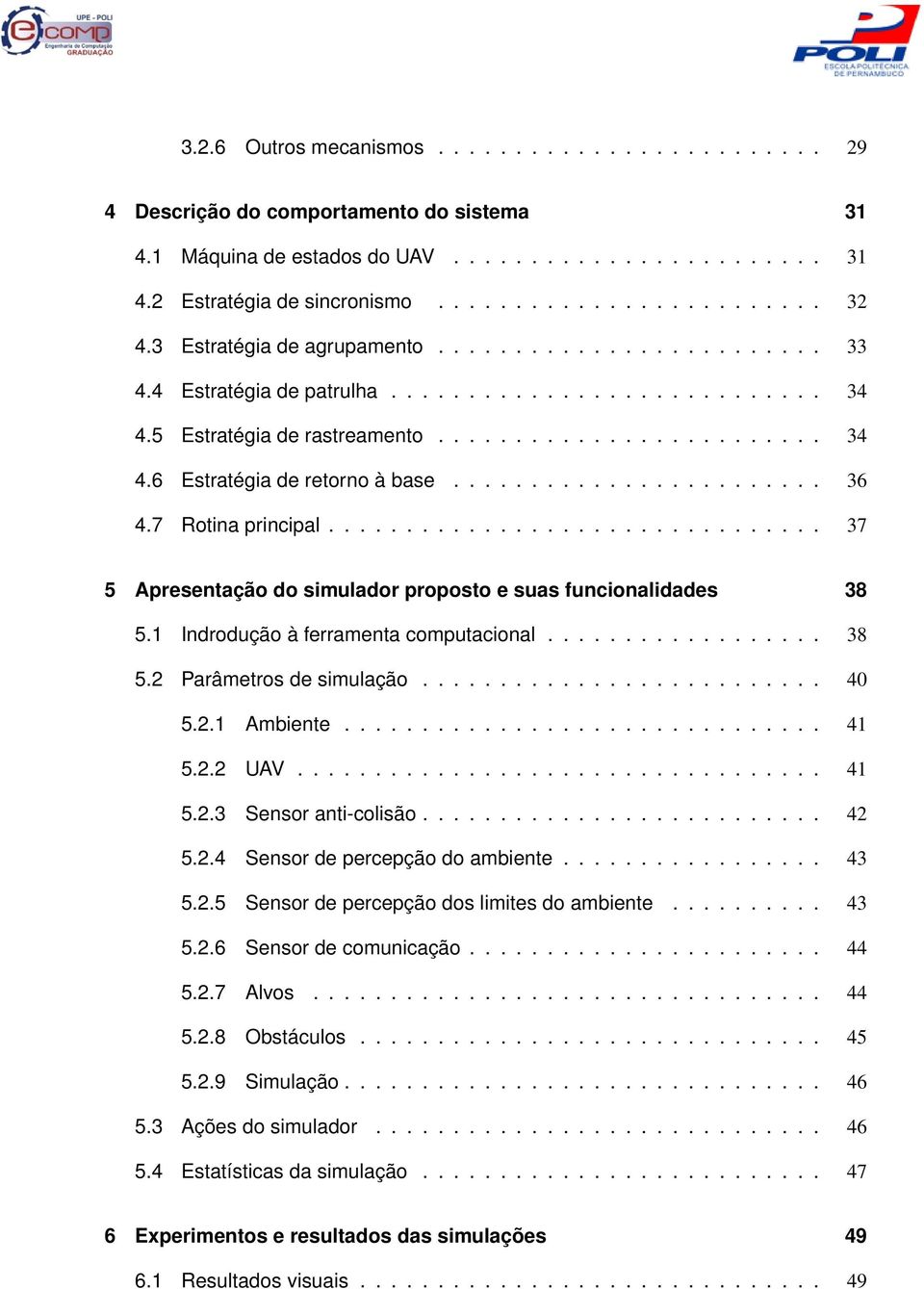 ....................... 36 4.7 Rotina principal................................ 37 5 Apresentação do simulador proposto e suas funcionalidades 38 5.1 Indrodução à ferramenta computacional.................. 38 5.2 Parâmetros de simulação.