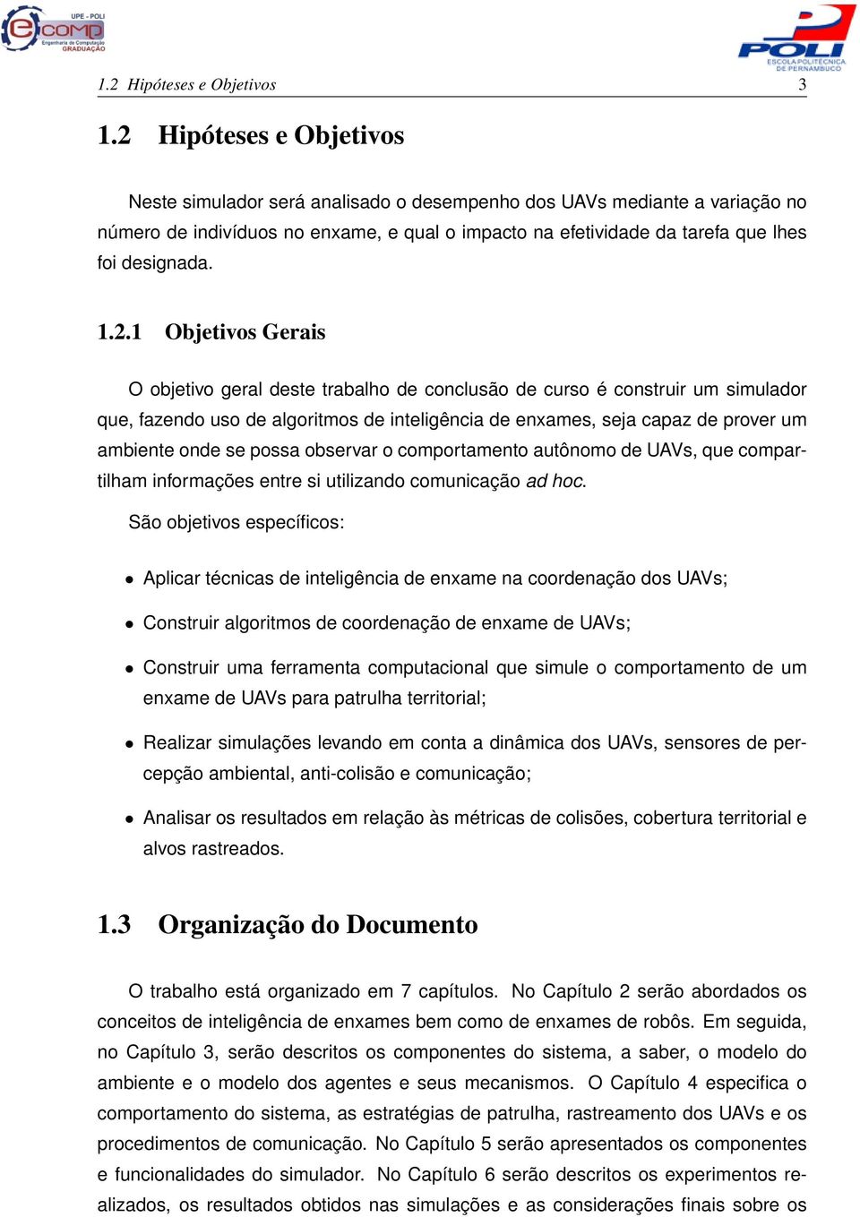 2.1 Objetivos Gerais O objetivo geral deste trabalho de conclusão de curso é construir um simulador que, fazendo uso de algoritmos de inteligência de enxames, seja capaz de prover um ambiente onde se