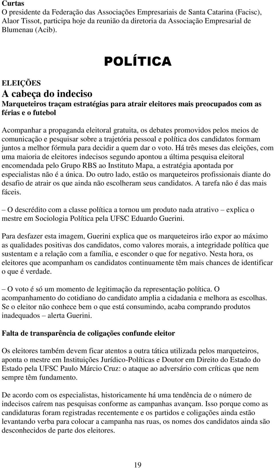 promovidos pelos meios de comunicação e pesquisar sobre a trajetória pessoal e política dos candidatos formam juntos a melhor fórmula para decidir a quem dar o voto.