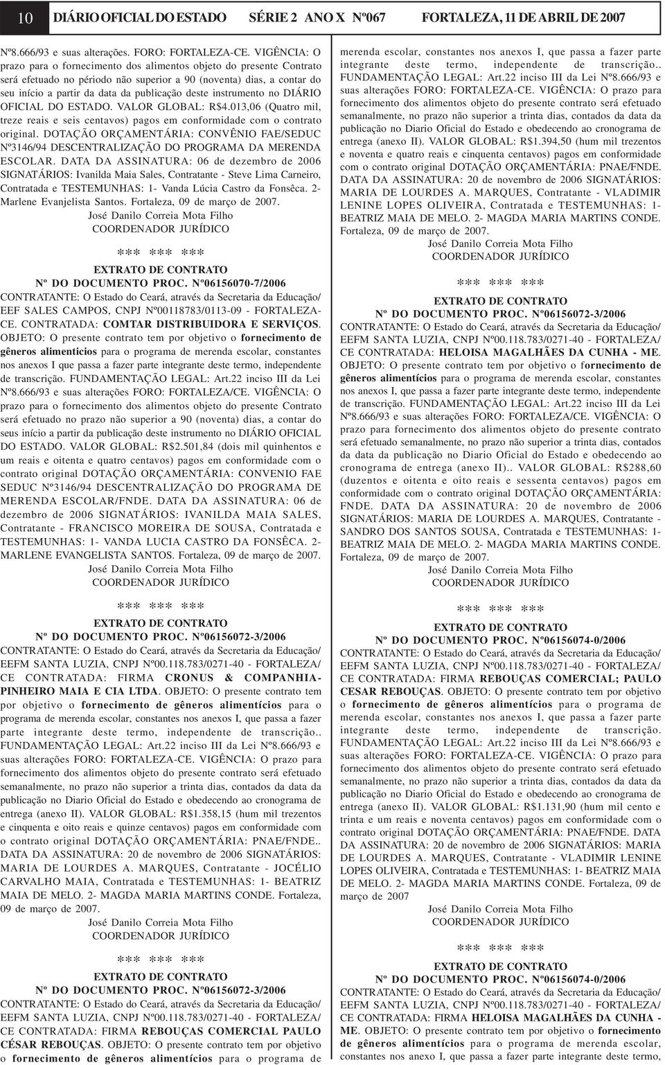 instrumento no DIÁRIO OFICIAL DO ESTADO. VALOR GLOBAL: R$4.013,06 (Quatro mil, treze reais e seis centavos) pagos em conformidade com o contrato original.