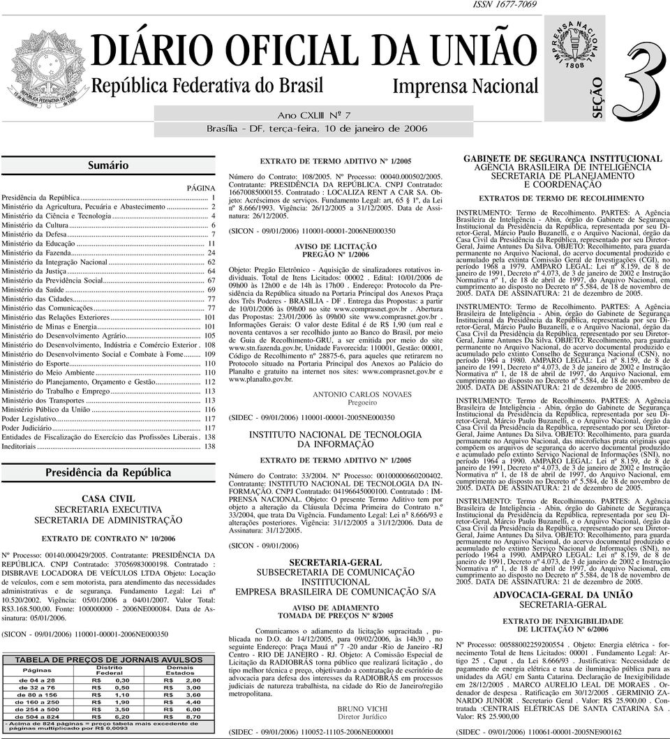 .. 7 Ministério da Educação... 11 Ministério da Fazenda... 24 Ministério da Integração Nacional... 62 Ministério da Justiça... 64 Ministério da Previdência Social... 67 Ministério da Saúde.