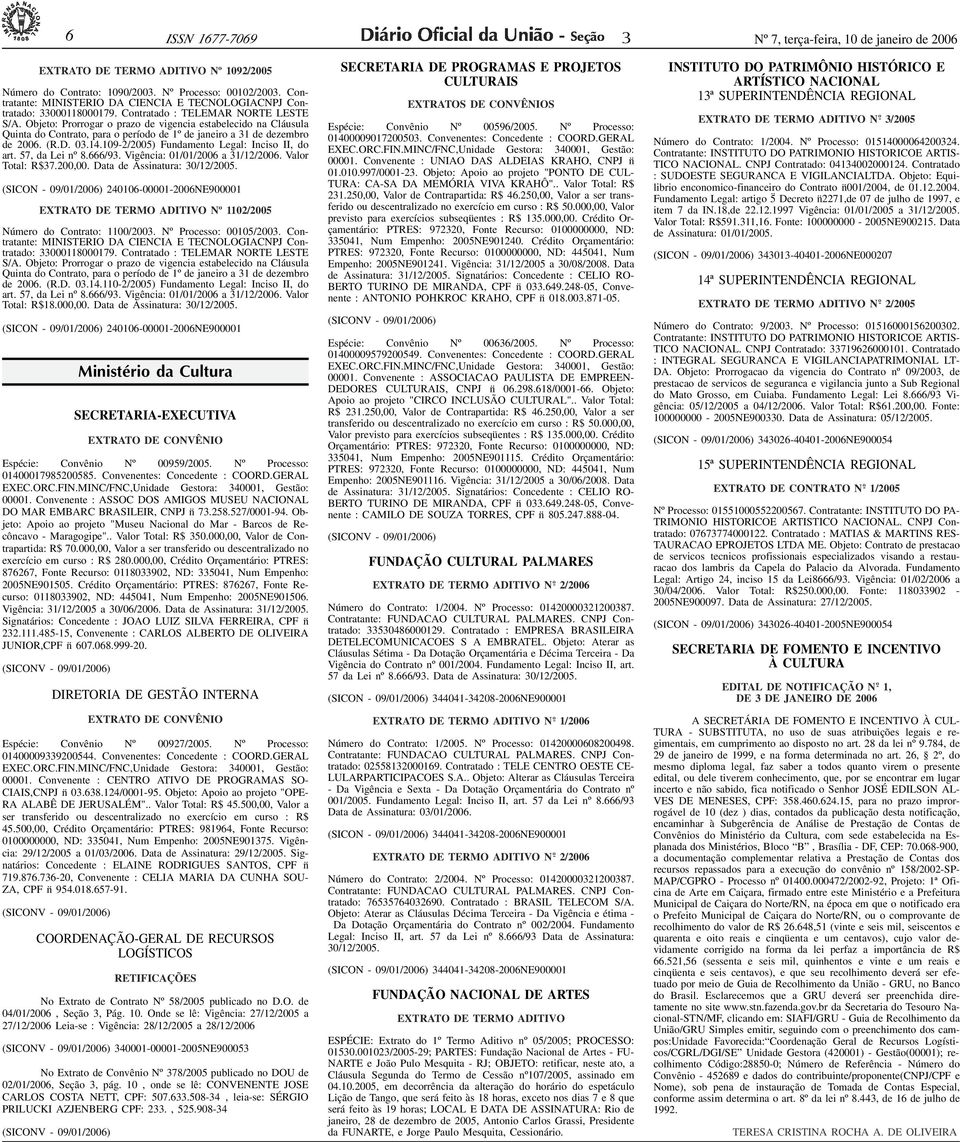 Contratante: MINISTERIO DA CIENCIA E TECNOLOGIACNPJ Contratado: 000118000179. Contratado : TELEMAR NORTE LESTE S/A.