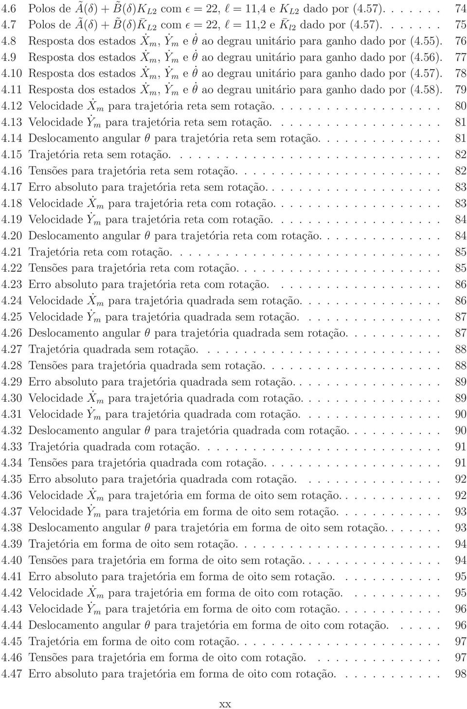 Resposta dos estados Ẋm, Ẏ m e θ ao degrau unitário para ganho dado por (4.57). 78 4. Resposta dos estados Ẋm, Ẏ m e θ ao degrau unitário para ganho dado por (4.58). 79 4.