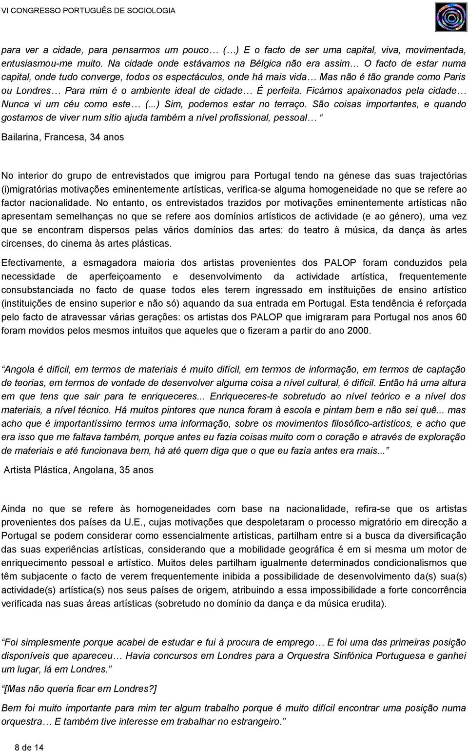 ambiente ideal de cidade É perfeita. Ficámos apaixonados pela cidade Nunca vi um céu como este (...) Sim, podemos estar no terraço.