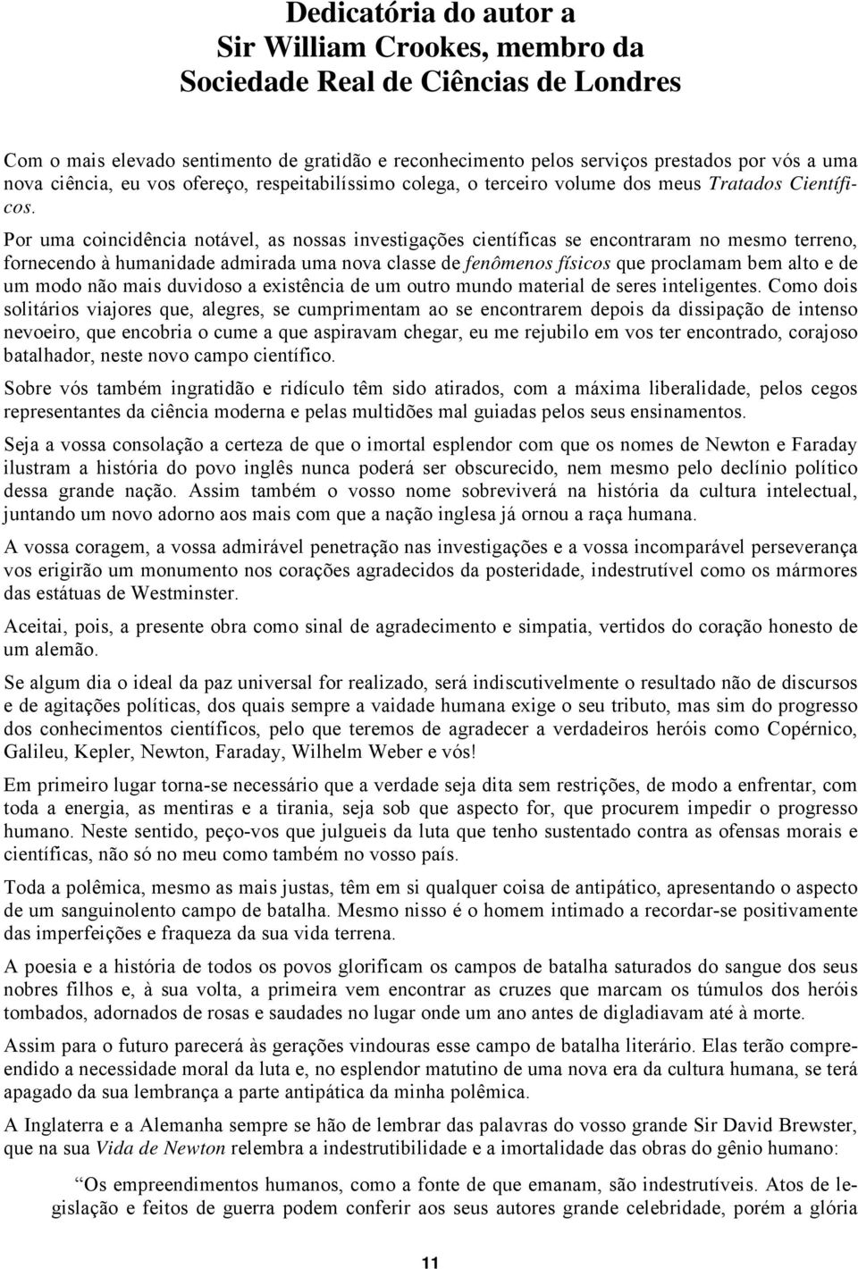 Por uma coincidência notável, as nossas investigações científicas se encontraram no mesmo terreno, fornecendo à humanidade admirada uma nova classe de fenômenos físicos que proclamam bem alto e de um