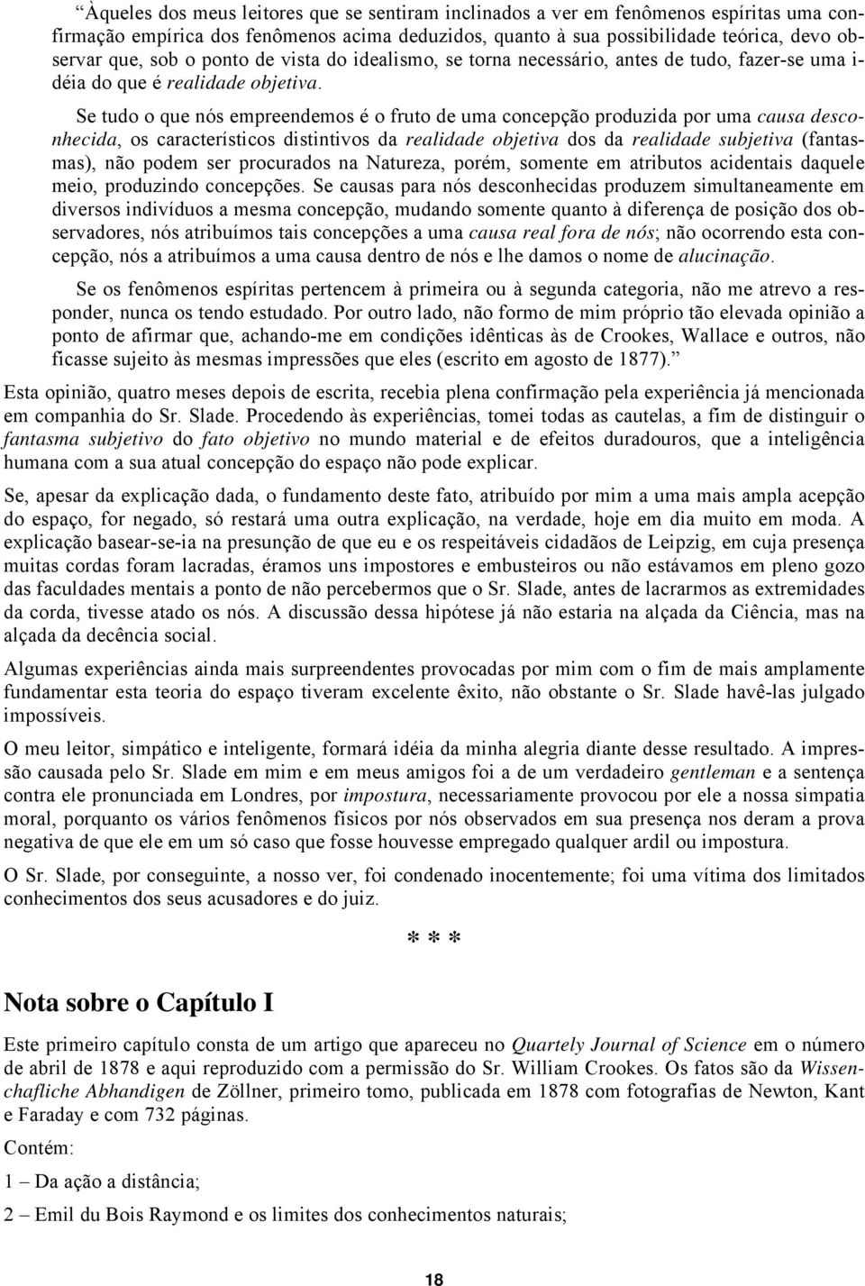 Se tudo o que nós empreendemos é o fruto de uma concepção produzida por uma causa desconhecida, os característicos distintivos da realidade objetiva dos da realidade subjetiva (fantasmas), não podem