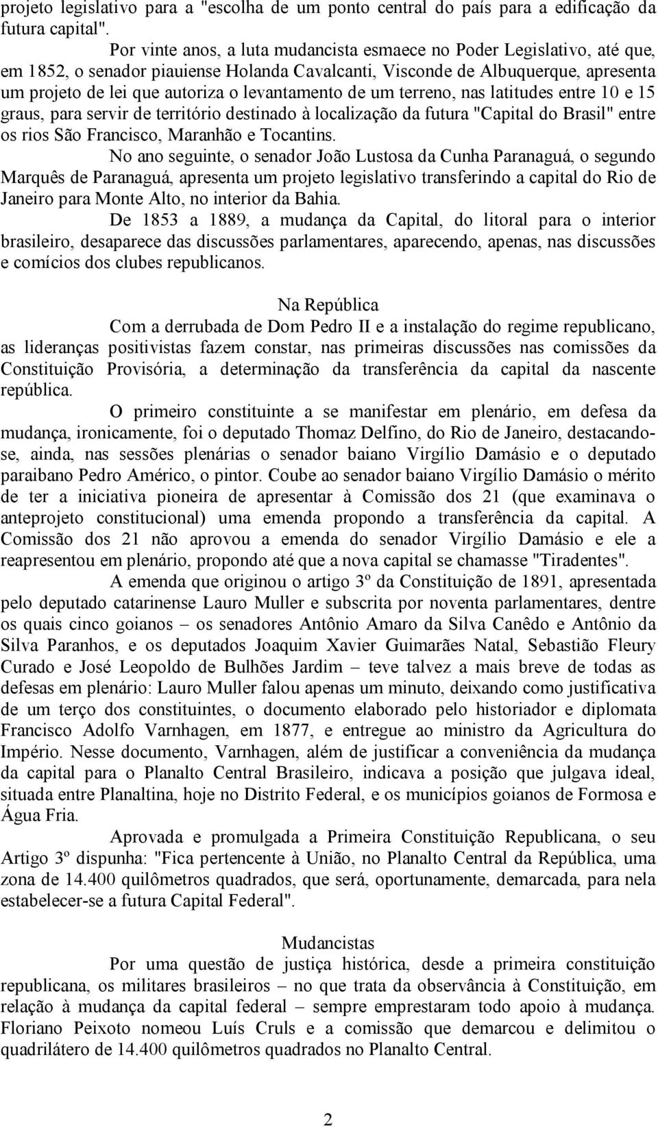 levantamento de um terreno, nas latitudes entre 10 e 15 graus, para servir de território destinado à localização da futura "Capital do Brasil" entre os rios São Francisco, Maranhão e Tocantins.