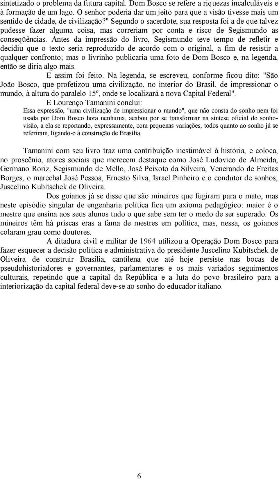 " Segundo o sacerdote, sua resposta foi a de que talvez pudesse fazer alguma coisa, mas correriam por conta e risco de Segismundo as conseqüências.