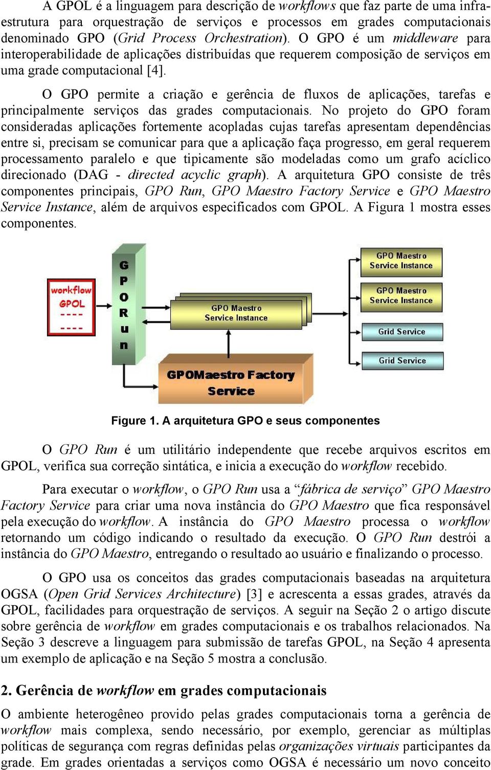 O GPO permite a criação e gerência de fluxos de aplicações, tarefas e principalmente serviços das grades computacionais.