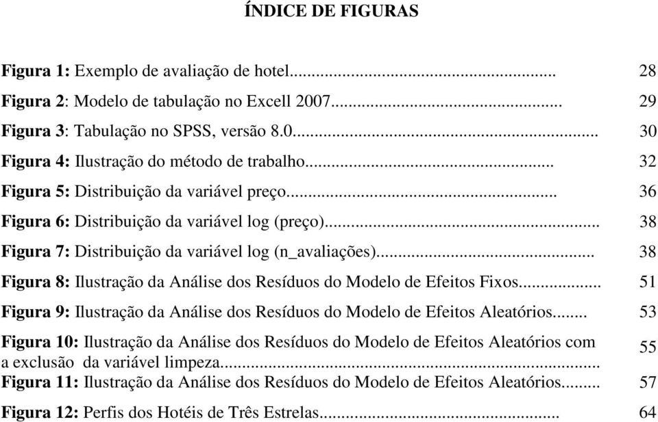 .. 38 Figura 8: Ilustração da Análise dos Resíduos do Modelo de Efeitos Fixos... 51 Figura 9: Ilustração da Análise dos Resíduos do Modelo de Efeitos Aleatórios.