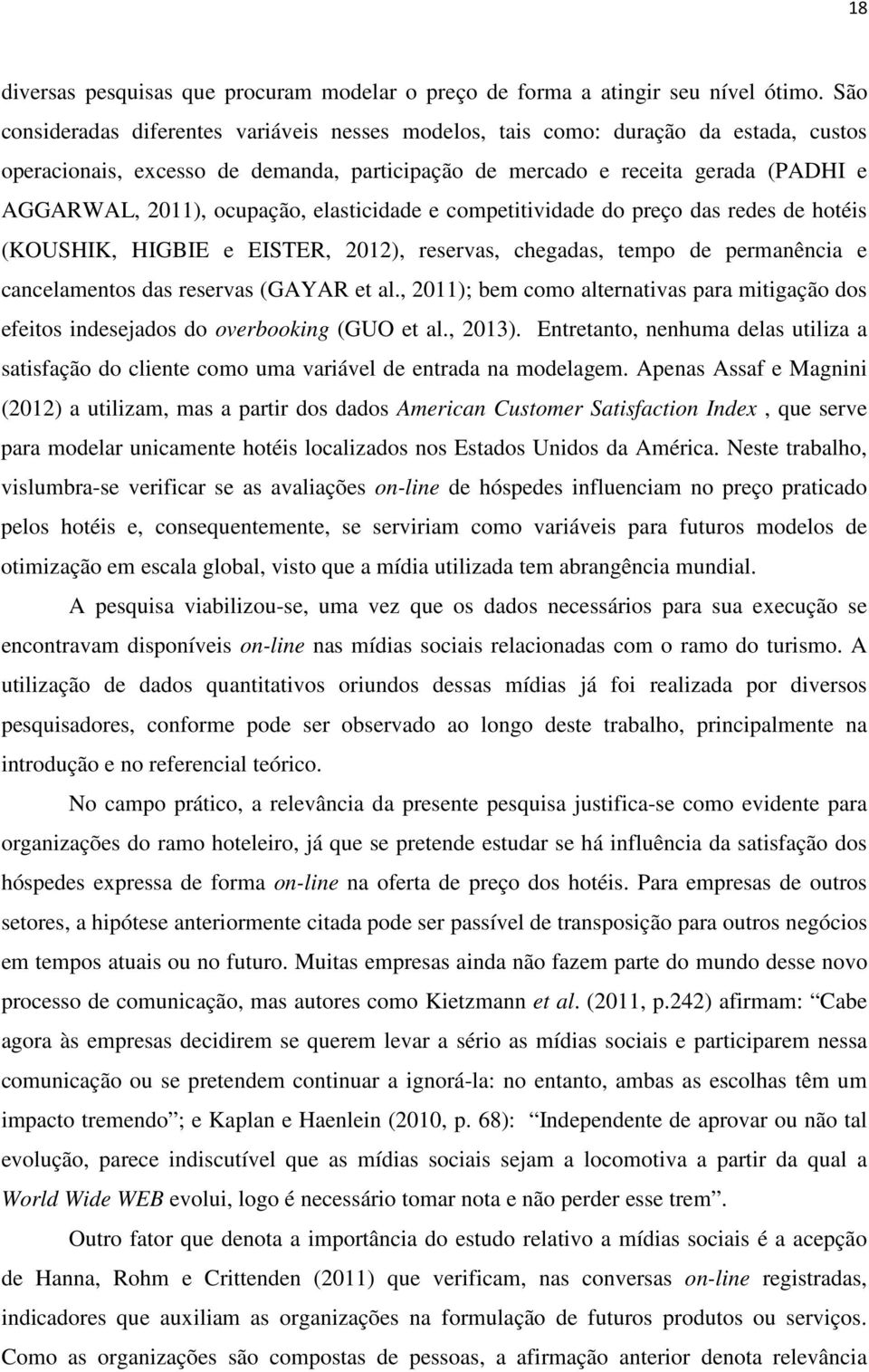 ocupação, elasticidade e competitividade do preço das redes de hotéis (KOUSHIK, HIGBIE e EISTER, 2012), reservas, chegadas, tempo de permanência e cancelamentos das reservas (GAYAR et al.