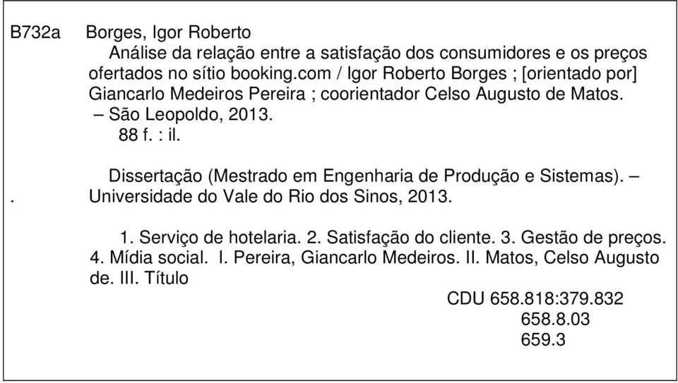 Dissertação (Mestrado em Engenharia de Produção e Sistemas).. Universidade do Vale do Rio dos Sinos, 2013. 1. Serviço de hotelaria. 2. Satisfação do cliente.