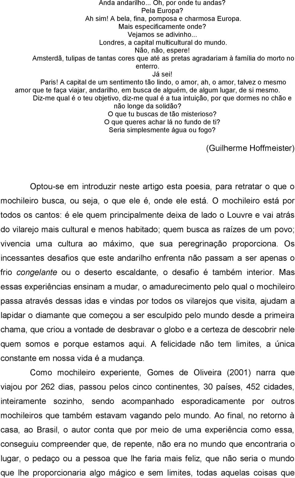 A capital de um sentimento tão lindo, o amor, ah, o amor, talvez o mesmo amor que te faça viajar, andarilho, em busca de alguém, de algum lugar, de si mesmo.