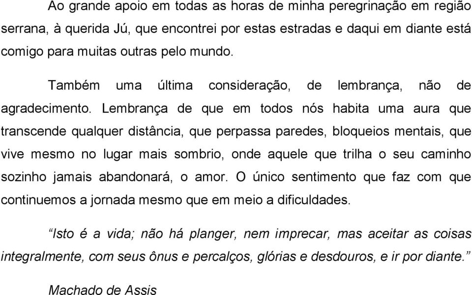 Lembrança de que em todos nós habita uma aura que transcende qualquer distância, que perpassa paredes, bloqueios mentais, que vive mesmo no lugar mais sombrio, onde aquele que trilha o