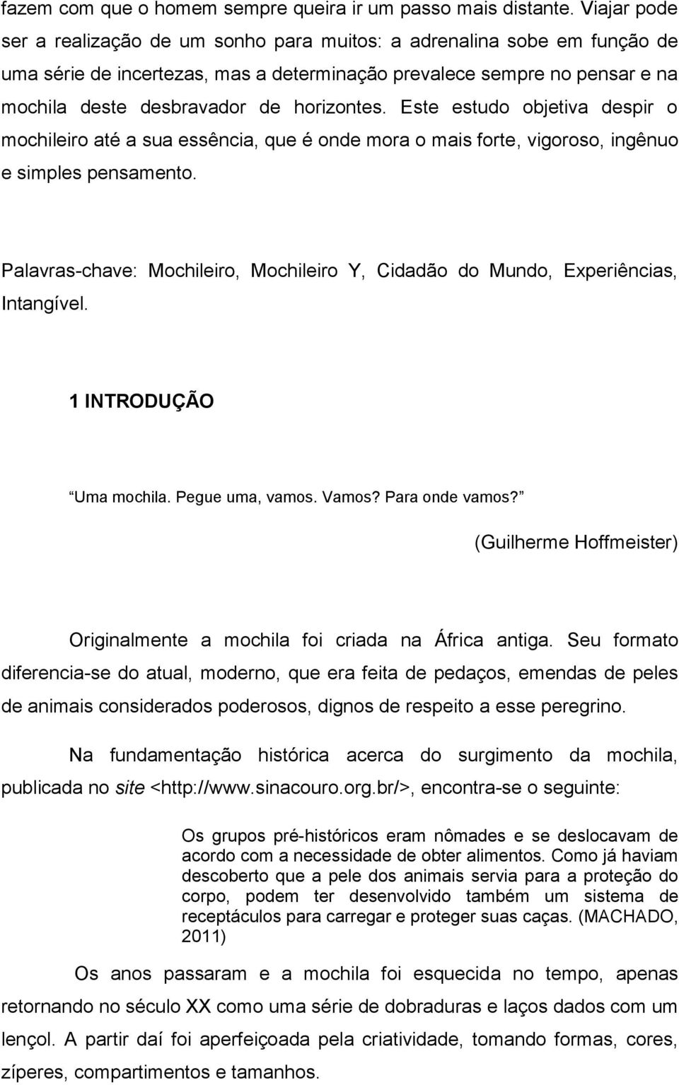 horizontes. Este estudo objetiva despir o mochileiro até a sua essência, que é onde mora o mais forte, vigoroso, ingênuo e simples pensamento.