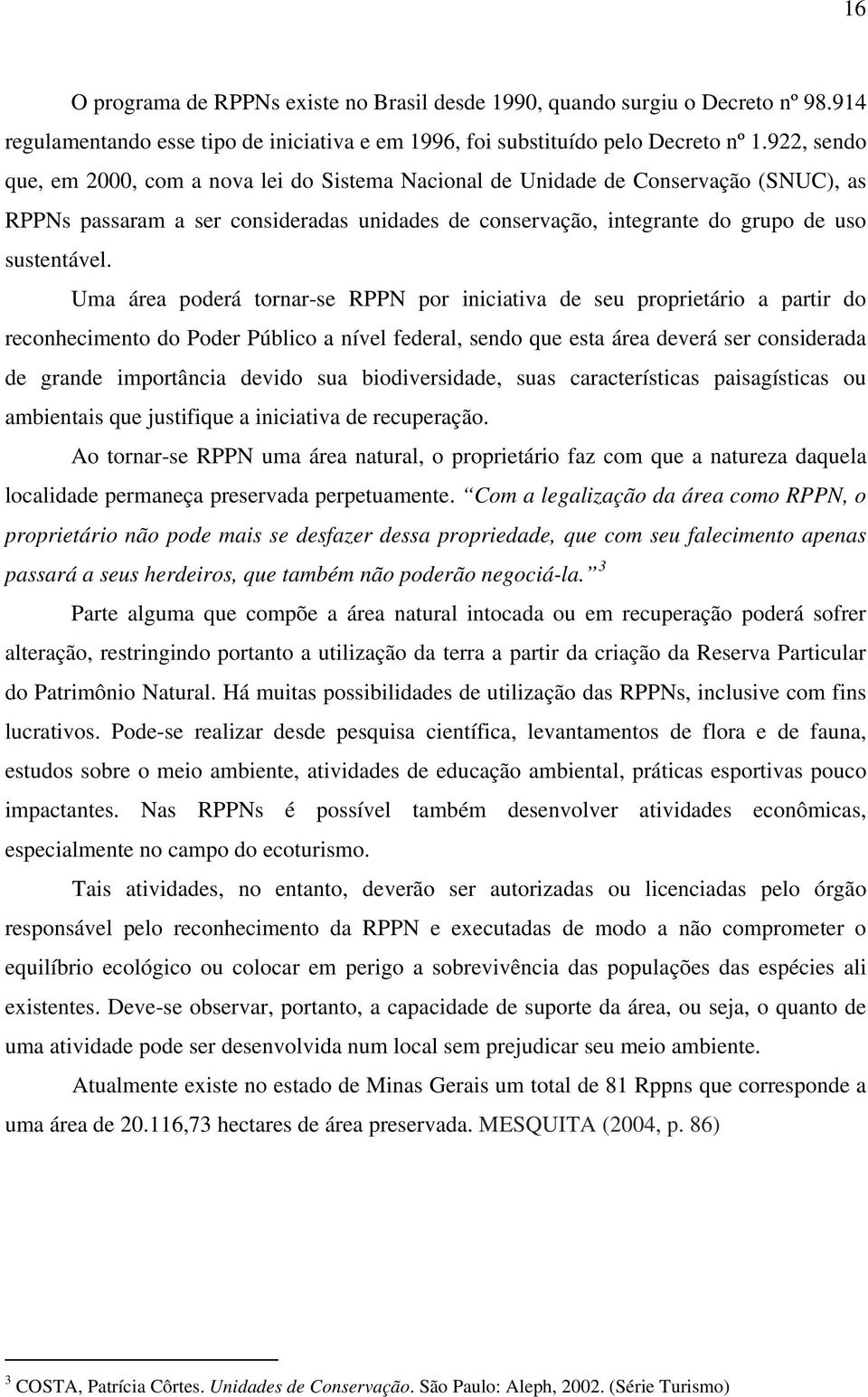 Uma área poderá tornar-se RPPN por iniciativa de seu proprietário a partir do reconhecimento do Poder Público a nível federal, sendo que esta área deverá ser considerada de grande importância devido