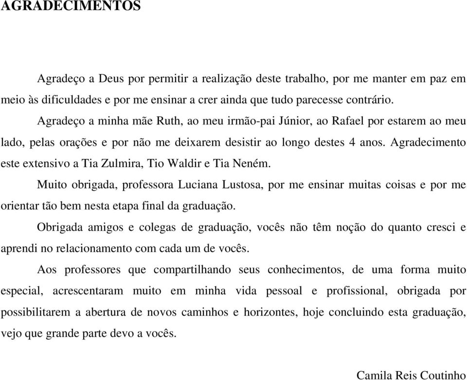 Agradecimento este extensivo a Tia Zulmira, Tio Waldir e Tia Neném. Muito obrigada, professora Luciana Lustosa, por me ensinar muitas coisas e por me orientar tão bem nesta etapa final da graduação.