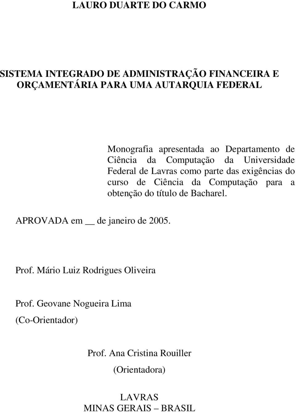 de Ciência da Computação para a obtenção do título de Bacharel. APROVADA em de janeiro de 2005. Prof.