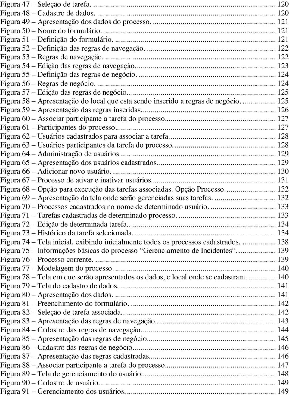 ... 124 Figura 56 Regras de negócio.... 124 Figura 57 Edição das regras de negócio... 125 Figura 58 Apresentação do local que esta sendo inserido a regras de negócio.