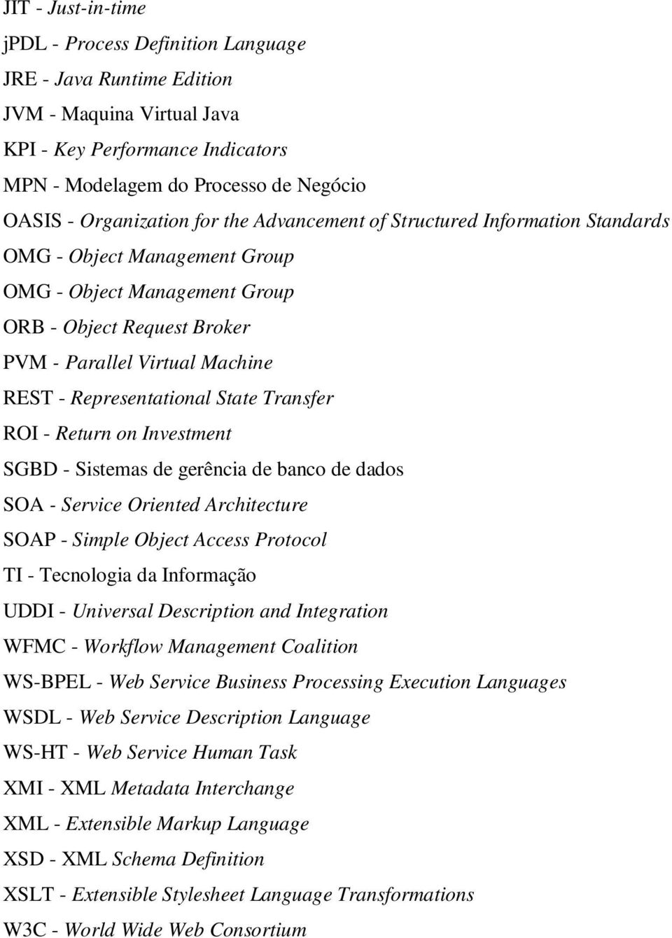 Representational State Transfer ROI - Return on Investment SGBD - Sistemas de gerência de banco de dados SOA - Service Oriented Architecture SOAP - Simple Object Access Protocol TI - Tecnologia da