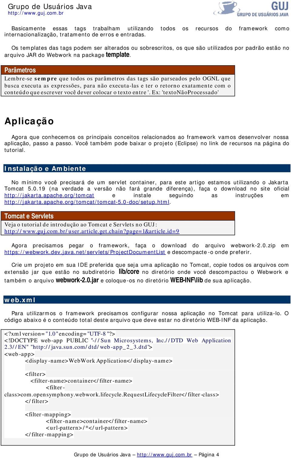 Parâmetros Lembre-se sempre que todos os parâmetros das tags são parseados pelo OGNL que busca executa as expressões, para não executa-las e ter o retorno exatamente com o conteúdo que escrever você